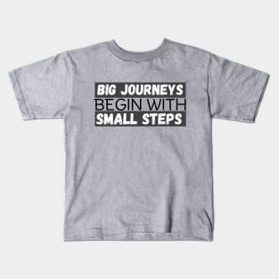 Big Journeys Begin With Small Steps Kids T-Shirt